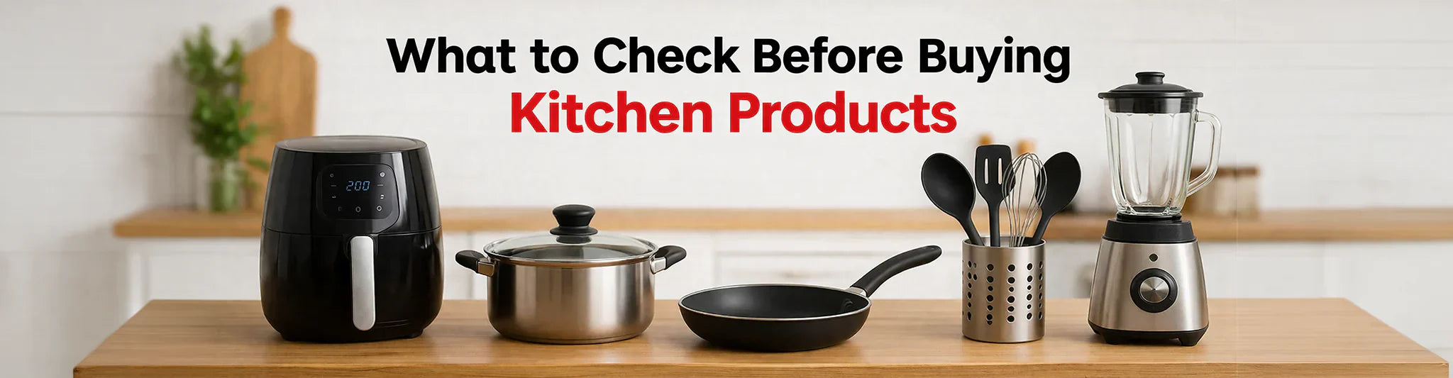 What to Check Before Buying Kitchen Products