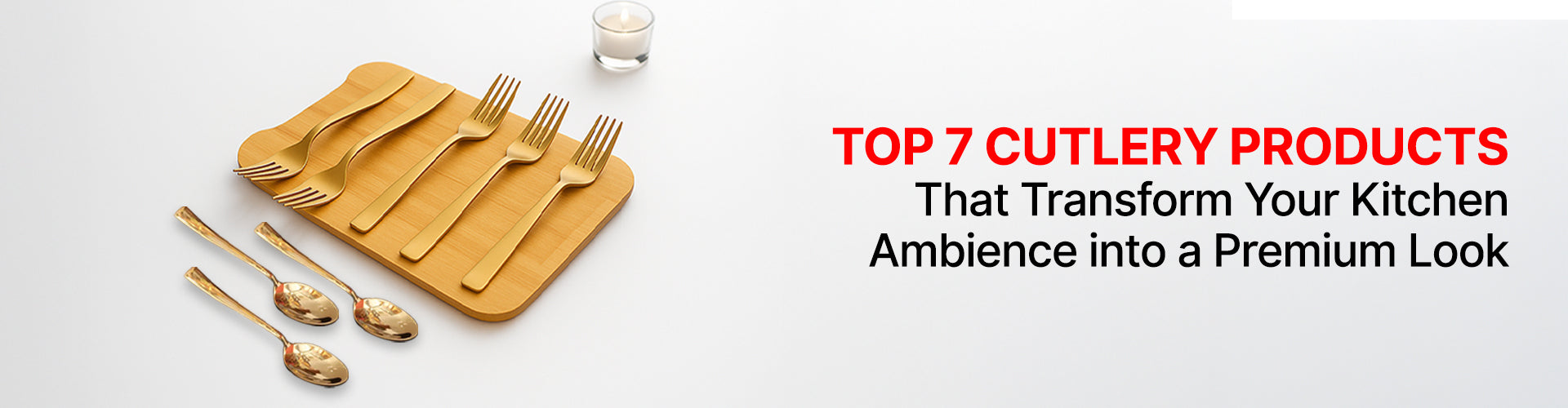 Top 7 Cutlery Products That Transform Your Kitchen Ambience into a Premium Look