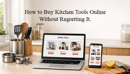 How to Buy Kitchen Tools Online Without Regretting It