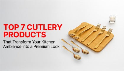 Top 7 Cutlery Products That Transform Your Kitchen Ambience into a Premium Look
